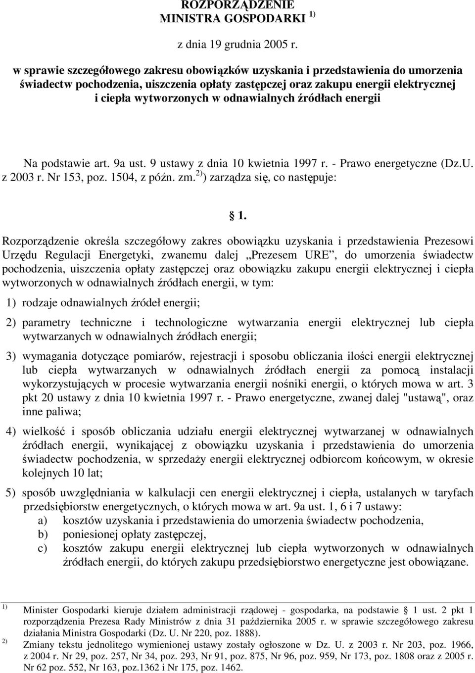 odnawialnych źródłach energii Na podstawie art. 9a ust. 9 ustawy z dnia 10 kwietnia 1997 r. - Prawo energetyczne (Dz.U. z 2003 r. Nr 153, poz. 1504, z późn. zm. 2) ) zarządza się, co następuje: 1.