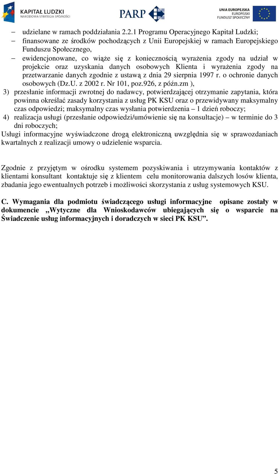 zgody na udział w projekcie oraz uzyskania danych osobowych Klienta i wyrażenia zgody na przetwarzanie danych zgodnie z ustawą z dnia 29 sierpnia 1997 r. o ochronie danych osobowych (Dz.U. z 2002 r.