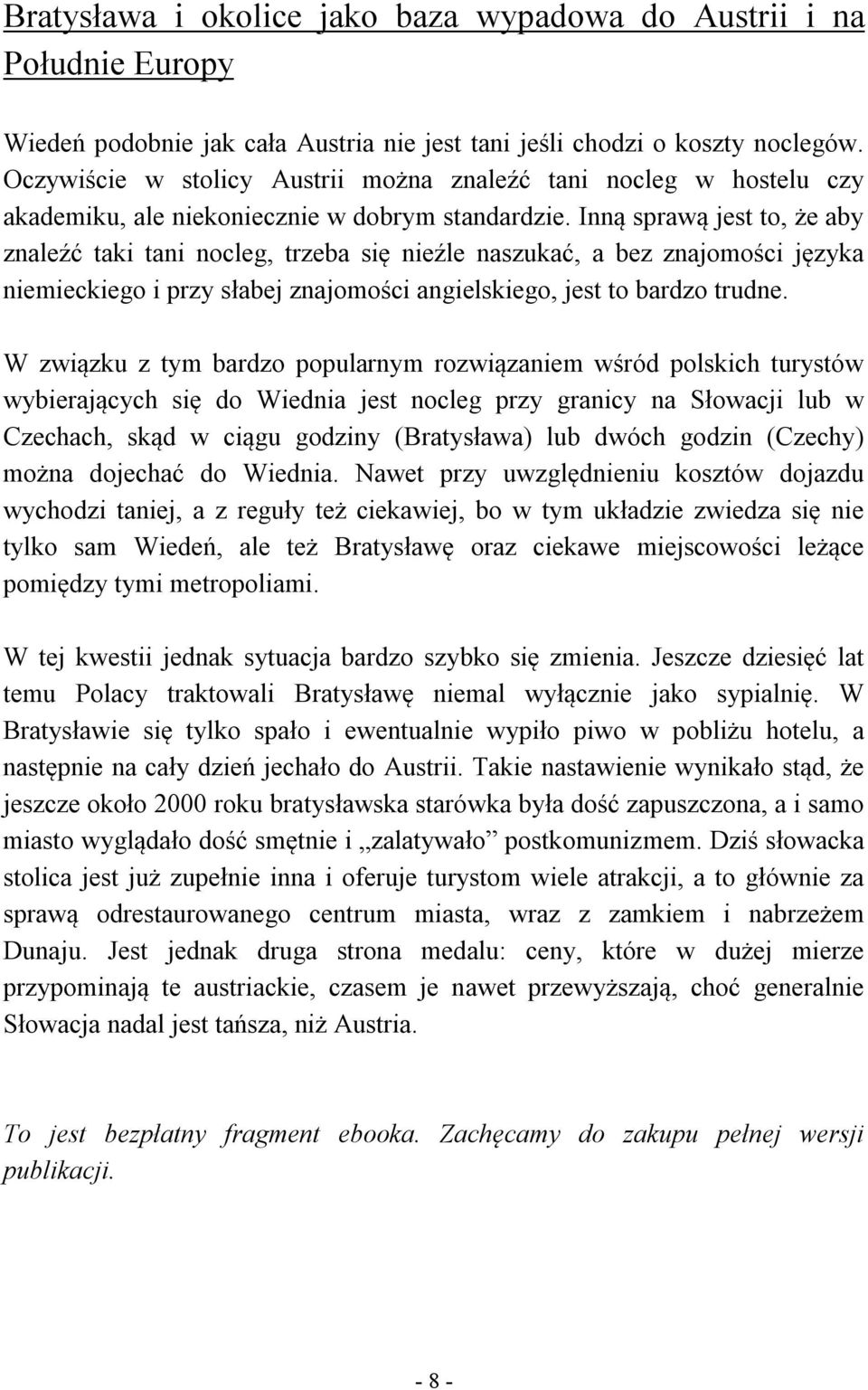 Inną sprawą jest to, że aby znaleźć taki tani nocleg, trzeba się nieźle naszukać, a bez znajomości języka niemieckiego i przy słabej znajomości angielskiego, jest to bardzo trudne.