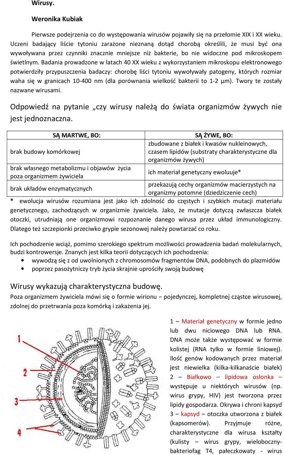 Badania prowadzone w latach 40 XX wieku z wykorzystaniem mikroskopu elektronowego potwierdziły przypuszczenia badaczy: chorobę liści tytoniu wywoływały patogeny, których rozmiar waha się w granicach