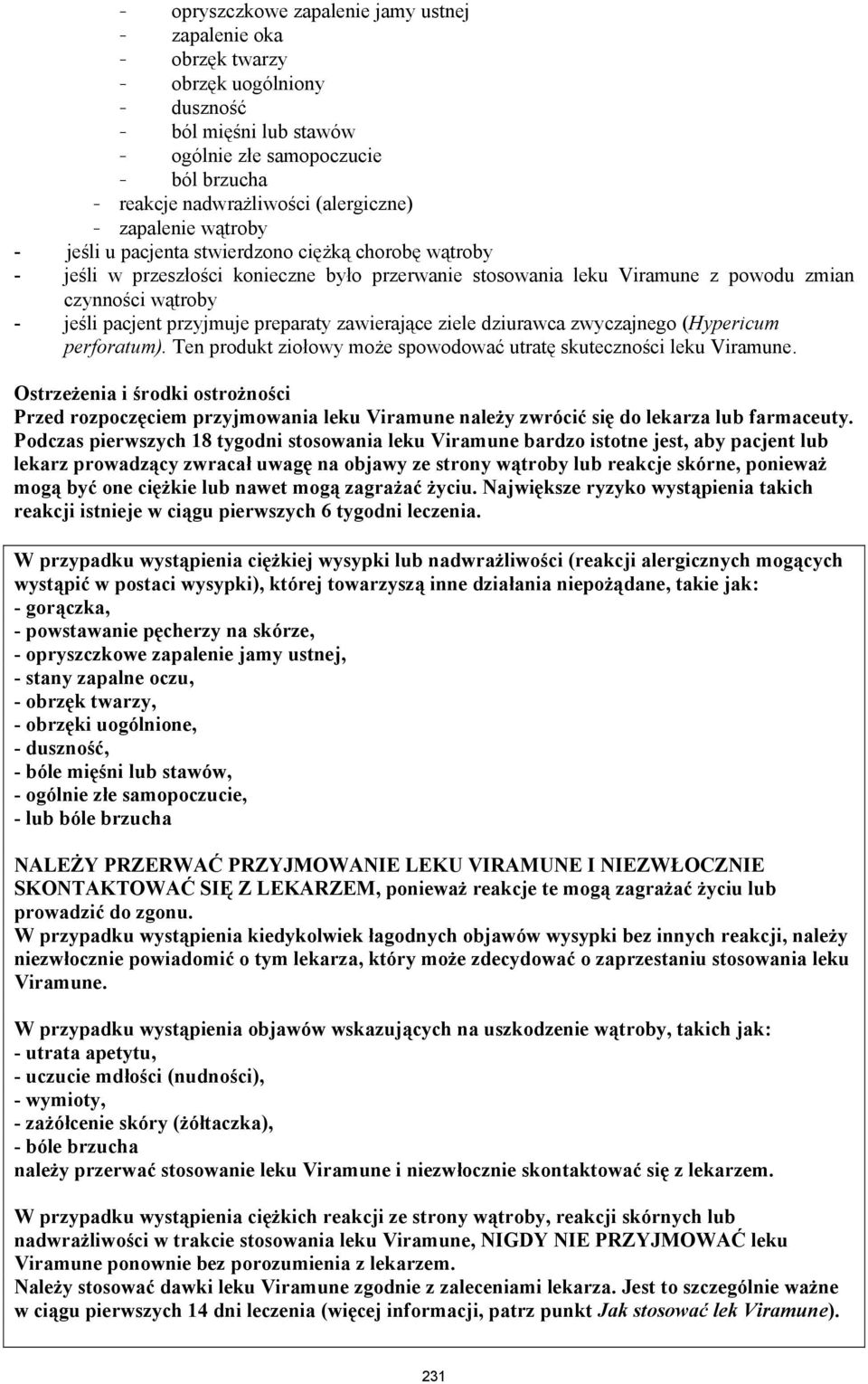 jeśli pacjent przyjmuje preparaty zawierające ziele dziurawca zwyczajnego (Hypericum perforatum). Ten produkt ziołowy może spowodować utratę skuteczności leku Viramune.