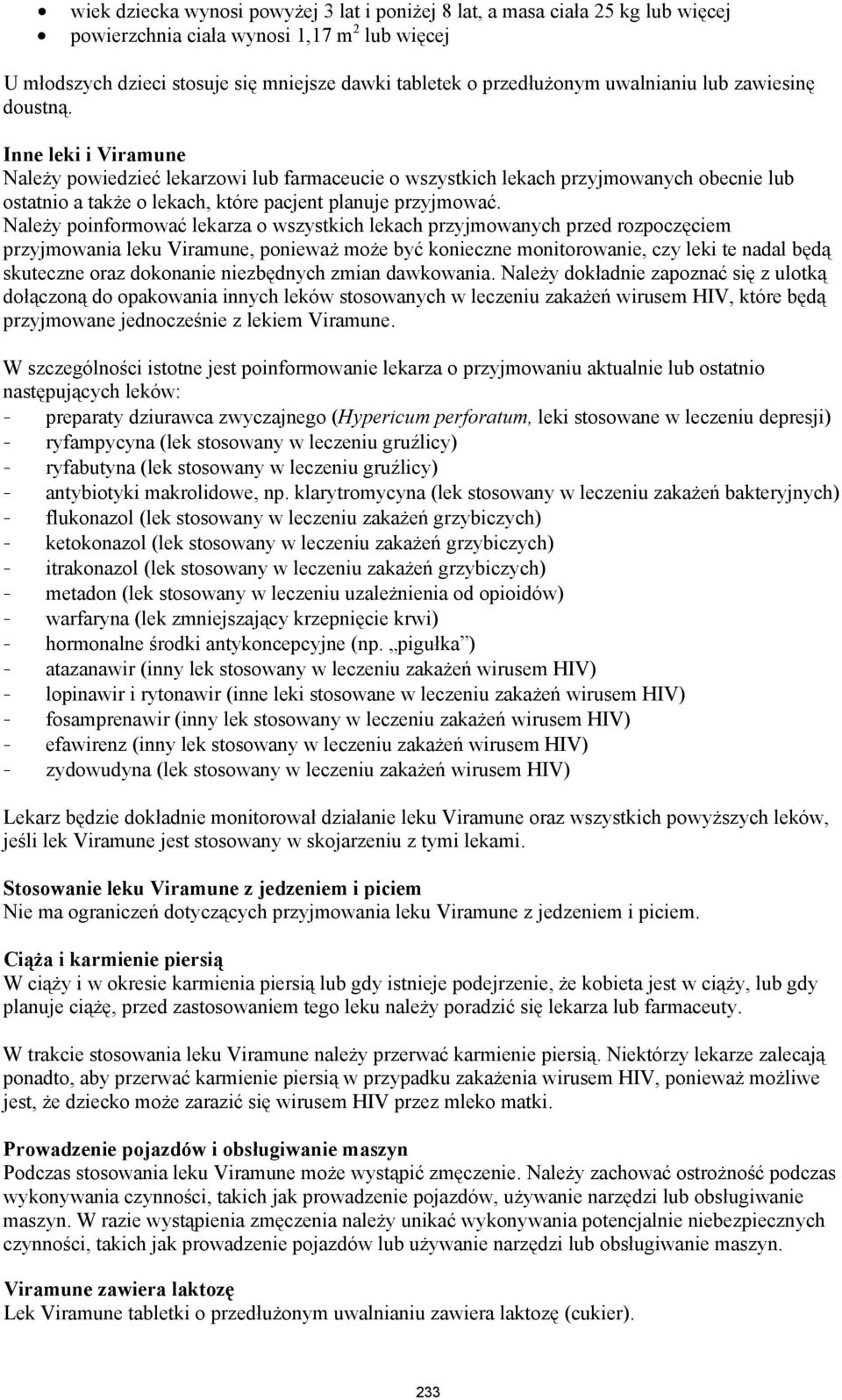 Inne leki i Viramune Należy powiedzieć lekarzowi lub farmaceucie o wszystkich lekach przyjmowanych obecnie lub ostatnio a także o lekach, które pacjent planuje przyjmować.
