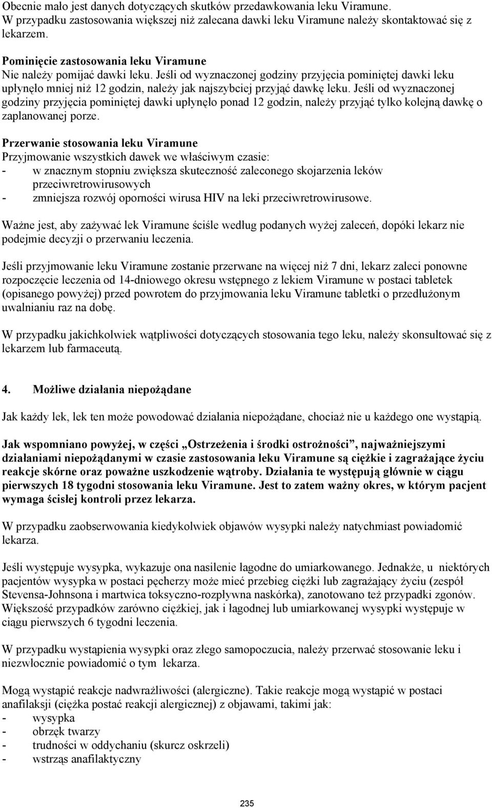 Jeśli od wyznaczonej godziny przyjęcia pominiętej dawki leku upłynęło mniej niż 12 godzin, należy jak najszybciej przyjąć dawkę leku.