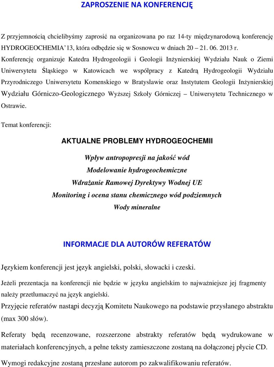 Uniwersytetu Komenskiego w Bratysławie oraz Instytutem Geologii Inżynierskiej Wydziału Górniczo-Geologicznego Wyższej Szkoły Górniczej Uniwersytetu Technicznego w Ostrawie.