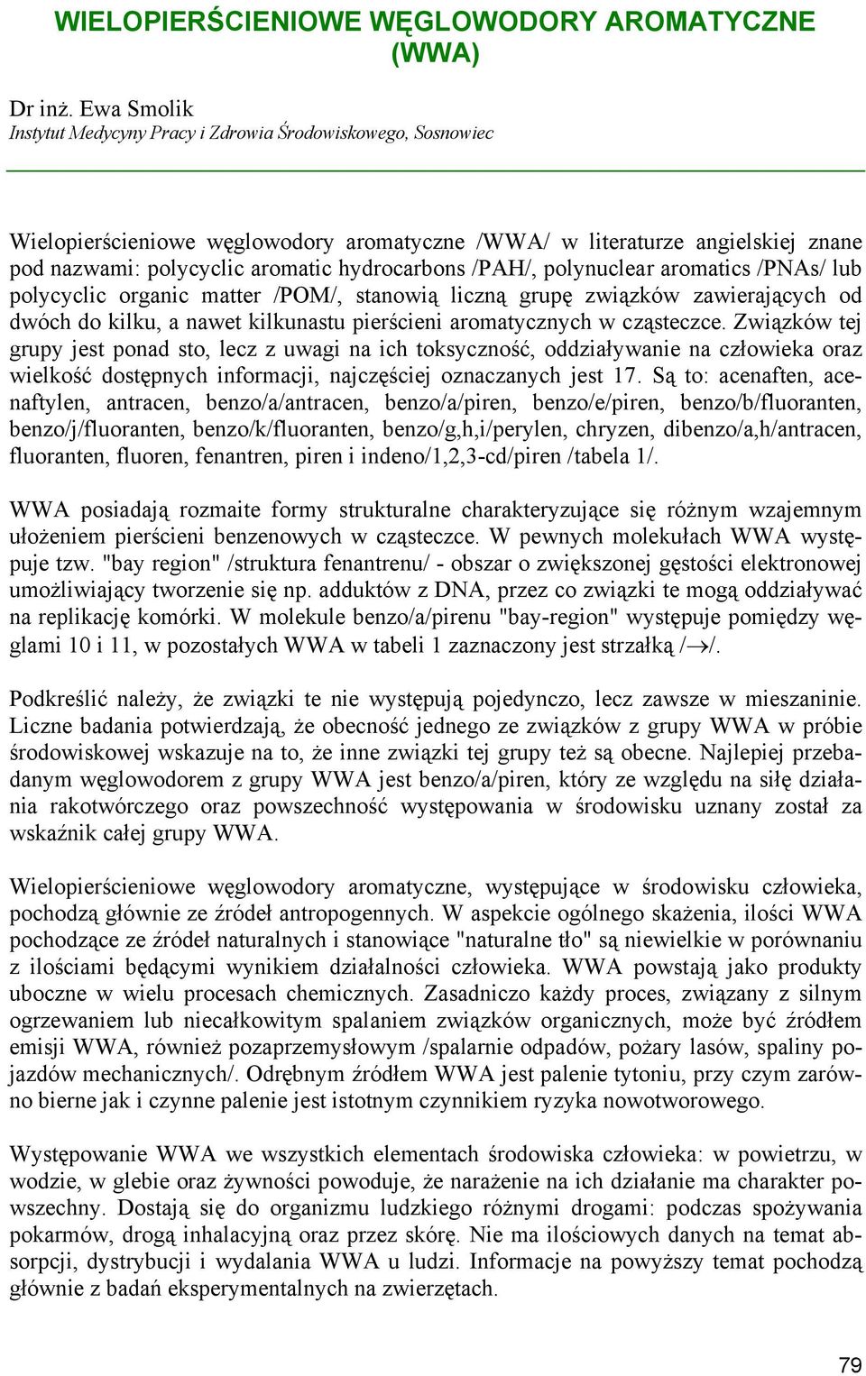 /PAH/, polynuclear aromatics /PNAs/ lub polycyclic organic matter /POM/, stanowią liczną grupę związków zawierających od dwóch do kilku, a nawet kilkunastu pierścieni aromatycznych w cząsteczce.