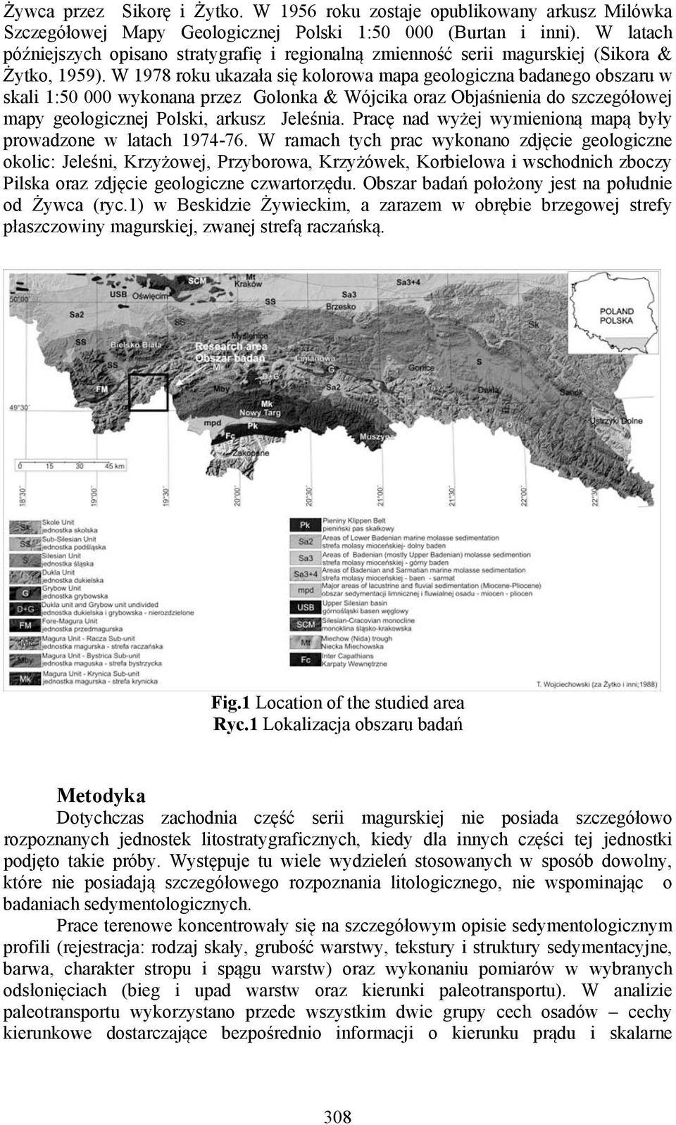 W 1978 roku ukazała się kolorowa mapa geologiczna badanego obszaru w skali 1:50 000 wykonana przez Golonka & Wójcika oraz Objaśnienia do szczegółowej mapy geologicznej Polski, arkusz Jeleśnia.