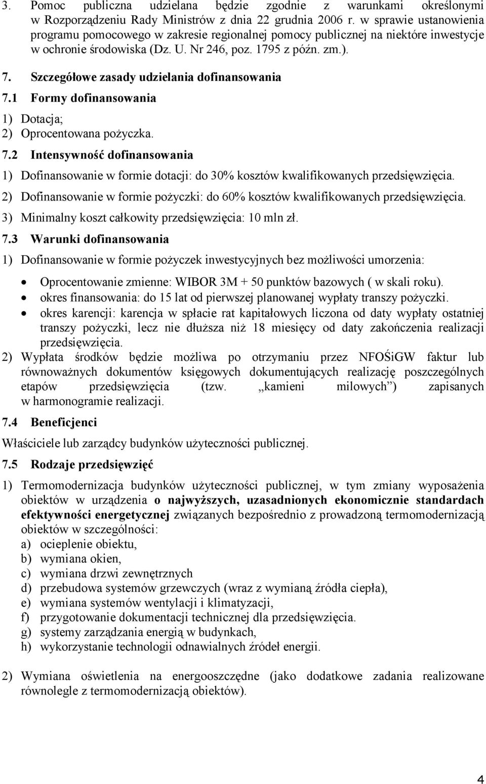 Szczegółowe zasady udzielania dofinansowania 7.1 Formy dofinansowania 1) Dotacja; 2) Oprocentowana poŝyczka. 7.2 Intensywność dofinansowania 1) Dofinansowanie w formie dotacji: do 30% kosztów kwalifikowanych przedsięwzięcia.