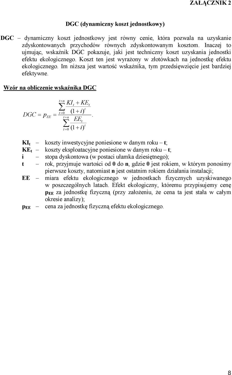 Im niŝsza jest wartość wskaźnika, tym przedsięwzięcie jest bardziej efektywne. Wzór na obliczenie wskaźnika DGC DGC t= n t= 0 = pee = t= n KIt + KEt t (1+ i) EEt t (1+ i) t= 0.