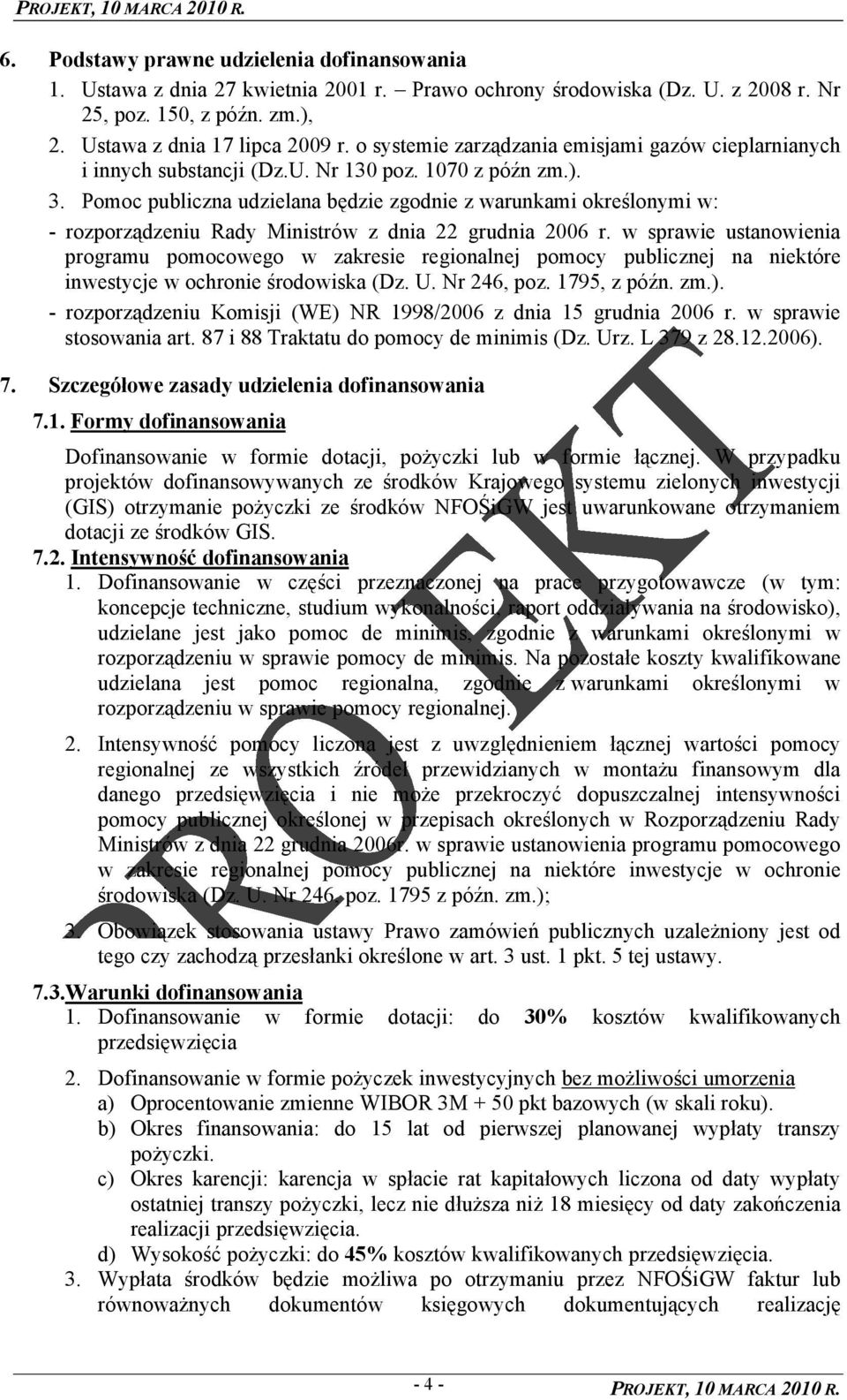 Pomoc publiczna udzielana będzie zgodnie z warunkami określonymi w: - rozporządzeniu Rady Ministrów z dnia 22 grudnia 2006 r.