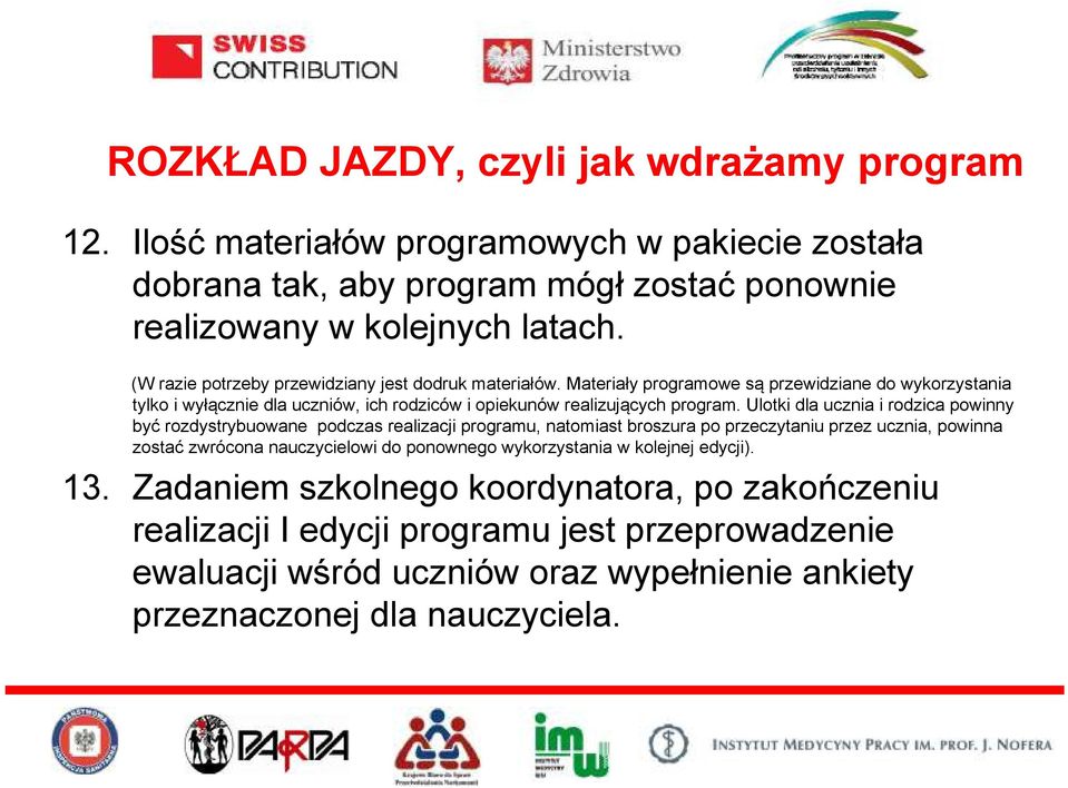 Ulotki dla ucznia i rodzica powinny być rozdystrybuowane podczas realizacji programu, natomiast broszura po przeczytaniu przez ucznia, powinna zostać zwrócona nauczycielowi do ponownego