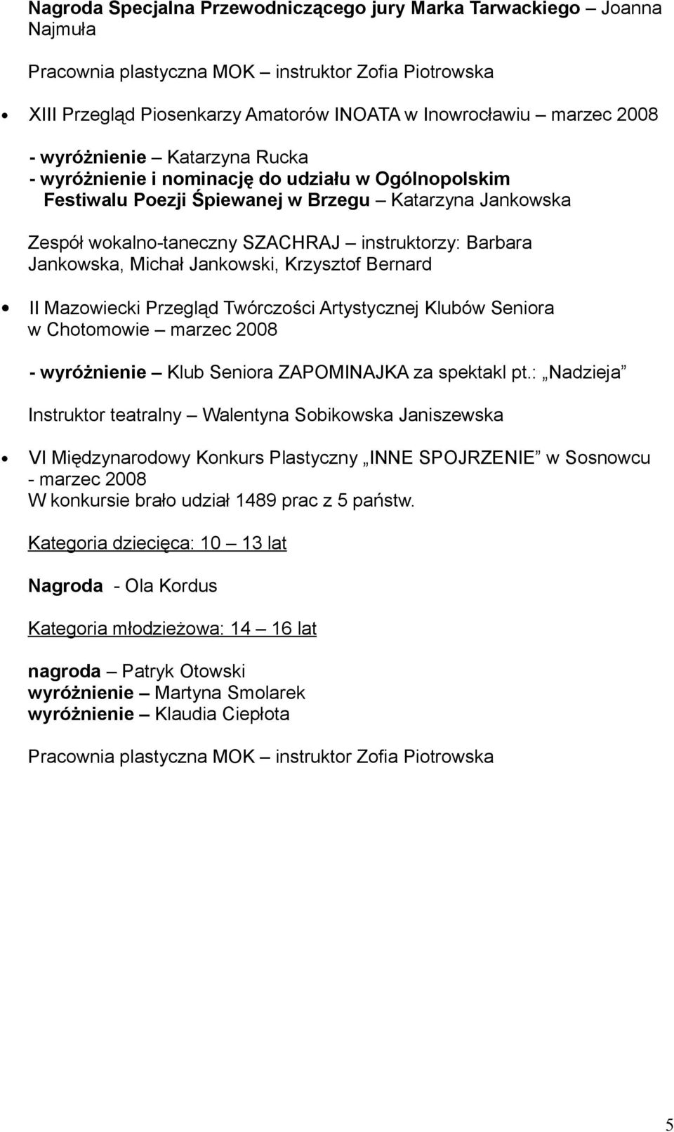 Jankowska, Michał Jankowski, Krzysztof Bernard II Mazowiecki Przegląd Twórczości Artystycznej Klubów Seniora w Chotomowie marzec 2008 - wyróżnienie Klub Seniora ZAPOMINAJKA za spektakl pt.