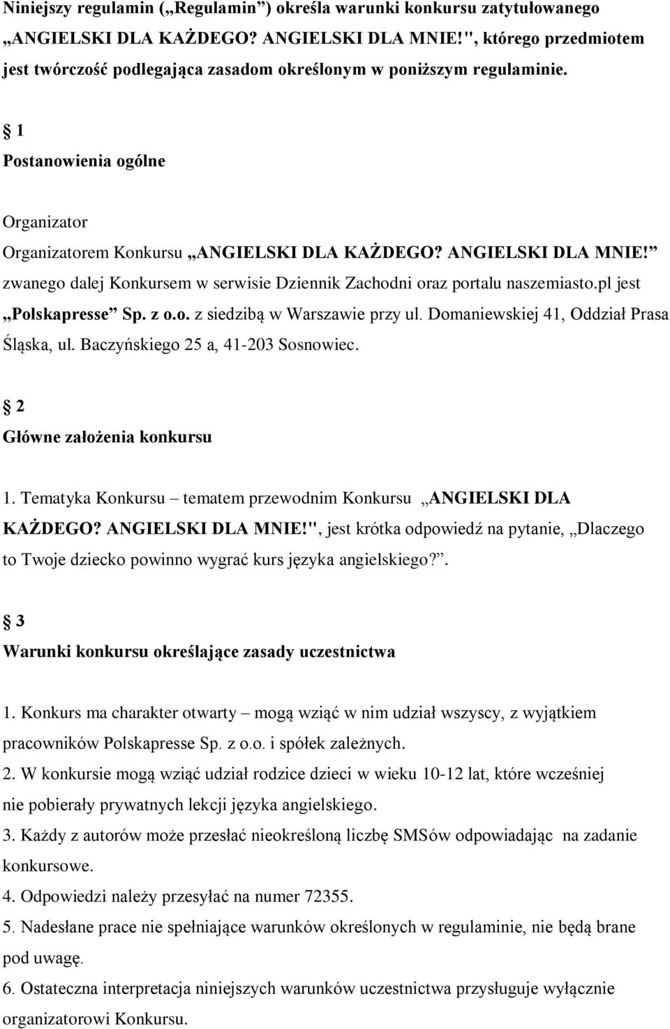 zwanego dalej Konkursem w serwisie Dziennik Zachodni oraz portalu naszemiasto.pl jest Polskapresse Sp. z o.o. z siedzibą w Warszawie przy ul. Domaniewskiej 41, Oddział Prasa Śląska, ul.