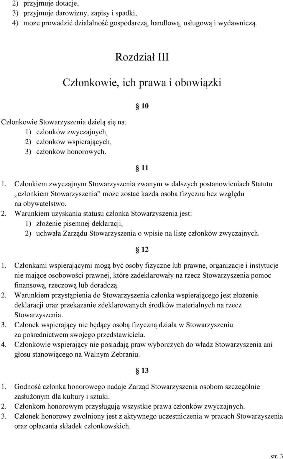 Członkiem zwyczajnym Stowarzyszenia zwanym w dalszych postanowieniach Statutu członkiem Stowarzyszenia może zostać każda osoba fizyczna bez względu na obywatelstwo. 2.