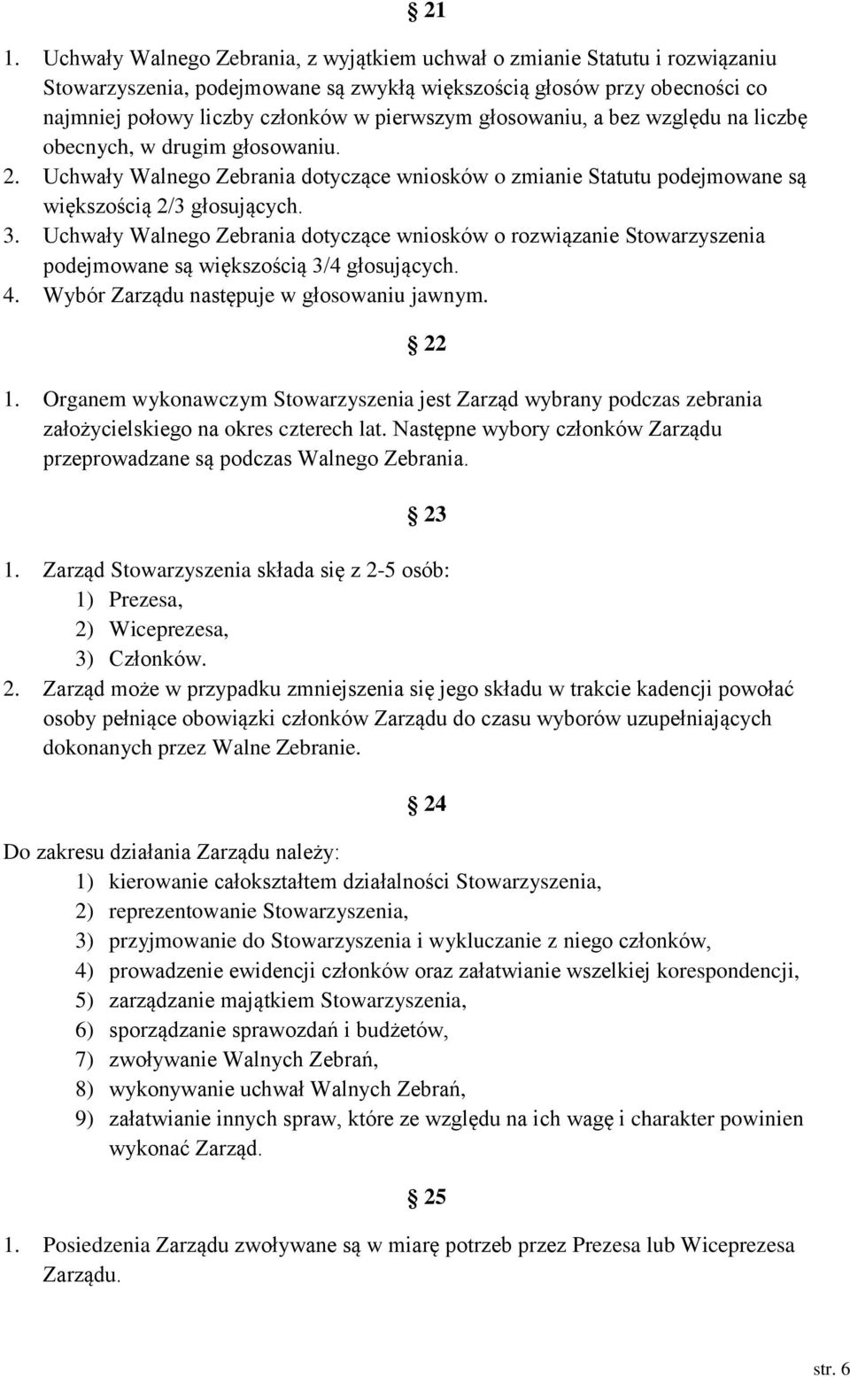 Uchwały Walnego Zebrania dotyczące wniosków o rozwiązanie Stowarzyszenia podejmowane są większością 3/4 głosujących. 4. Wybór Zarządu następuje w głosowaniu jawnym. 21 22 1.