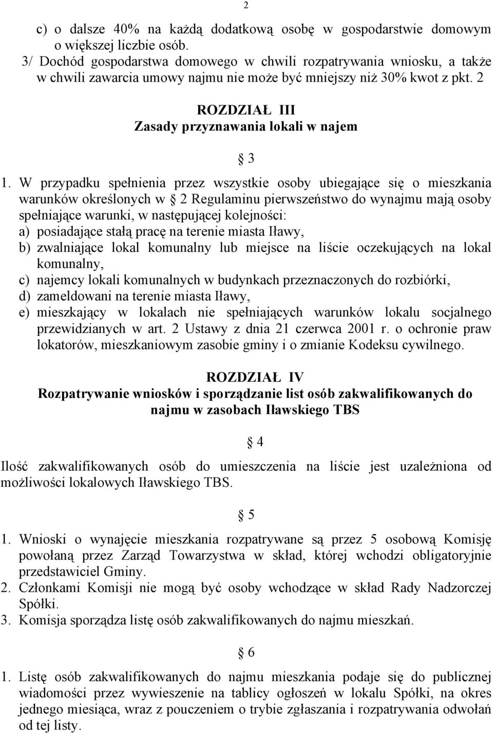 W przypadku spełnienia przez wszystkie osoby ubiegające się o mieszkania warunków określonych w 2 Regulaminu pierwszeństwo do wynajmu mają osoby spełniające warunki, w następującej kolejności: a)