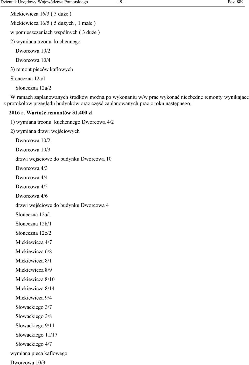 Słoneczna 12a/1 Słoneczna 12a/2 W ramach zaplanowanych środków można po wykonaniu w/w prac wykonać niezbędne remonty wynikające z protokołów przeglądu budynków oraz część zaplanowanych prac z roku