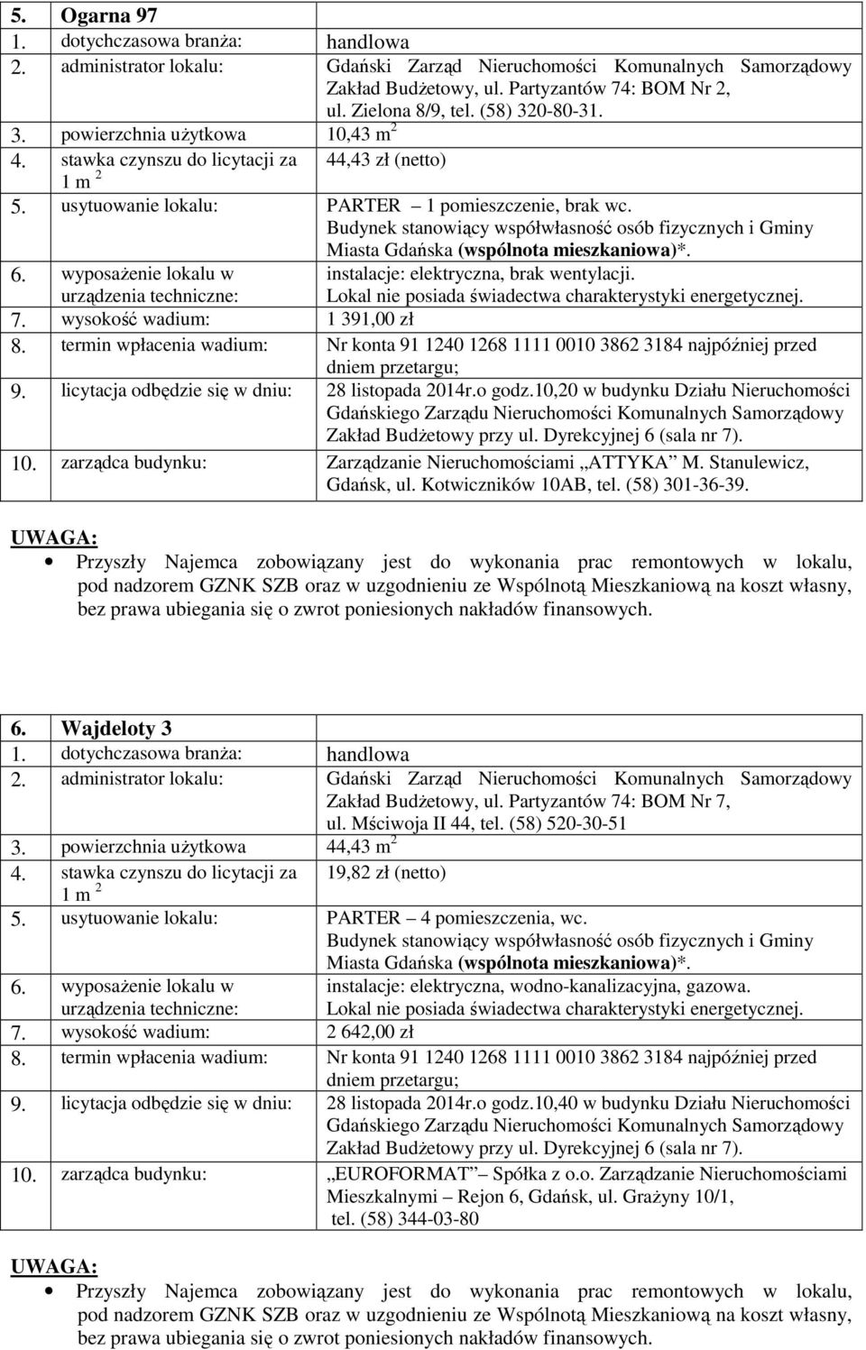 10,20 w budynku Działu Nieruchomości 10. zarządca budynku: Zarządzanie Nieruchomościami ATTYKA M. Stanulewicz, Gdańsk, ul. Kotwiczników 10AB, tel. (58) 301-36-39. 6. Wajdeloty 3 Zakład Budżetowy, ul.