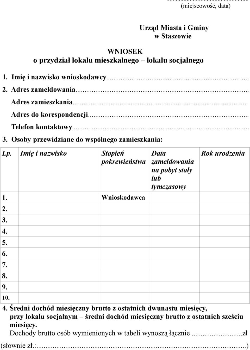 Imię i nazwisko Stopień pokrewieństwa 1. Wnioskodawca 2. 3. 4. 5. 6. 7. 8. 9. 10. Data zameldowania na pobyt stały lub tymczasowy Rok urodzenia 4.