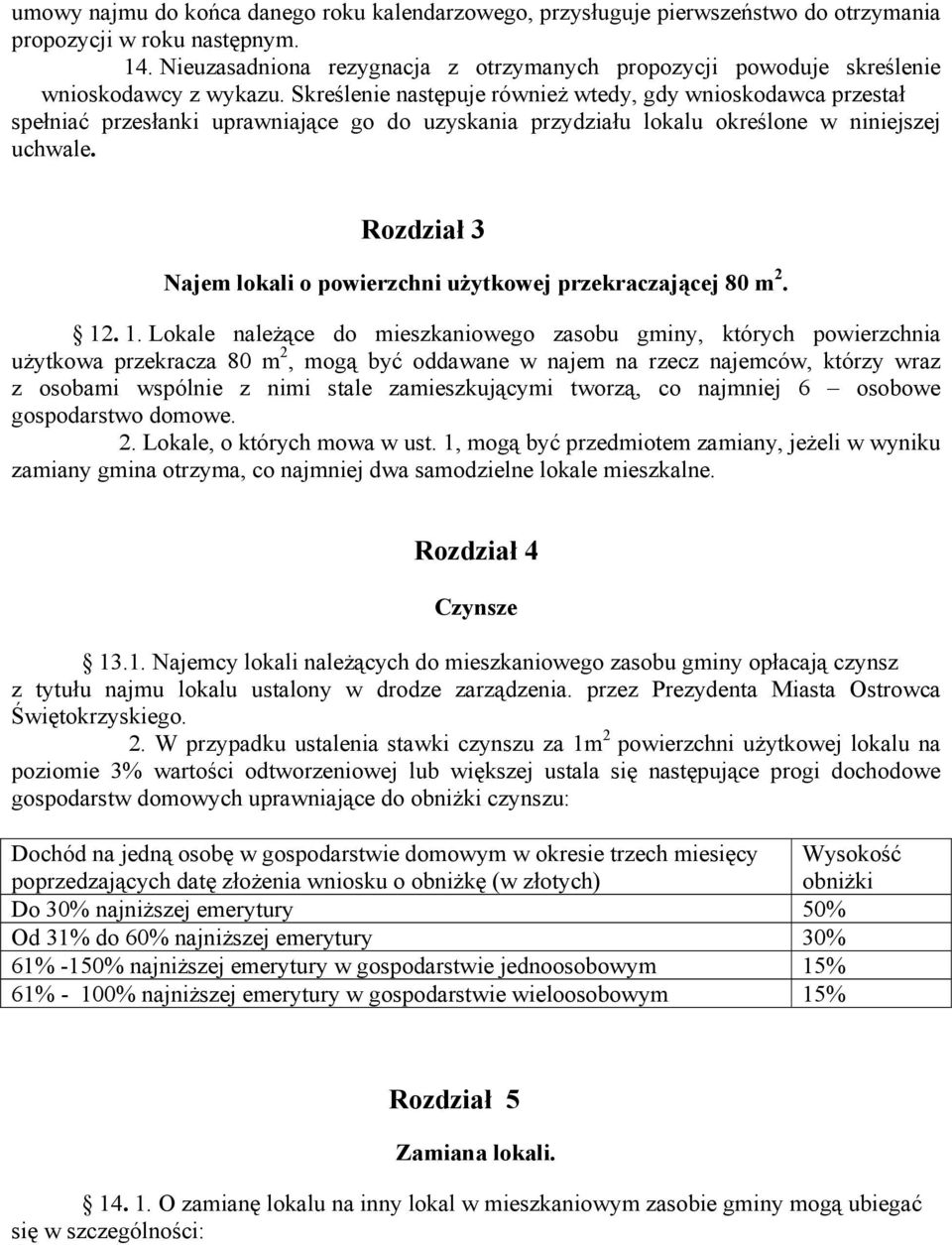 Skreślenie następuje również wtedy, gdy wnioskodawca przestał spełniać przesłanki uprawniające go do uzyskania przydziału lokalu określone w niniejszej uchwale.