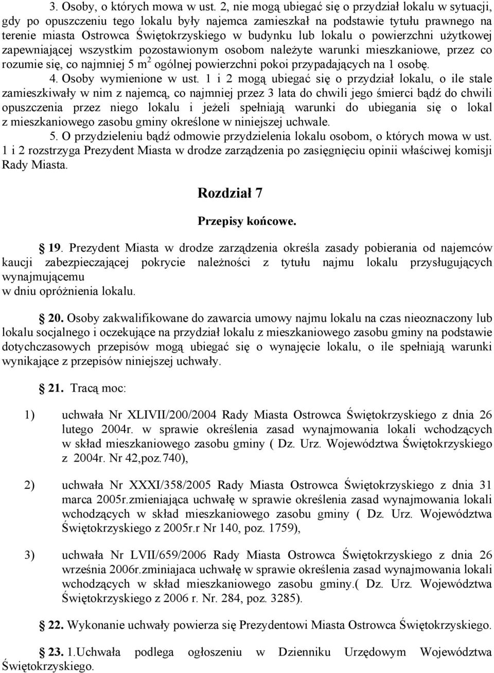 lokalu o powierzchni użytkowej zapewniającej wszystkim pozostawionym osobom należyte warunki mieszkaniowe, przez co rozumie się, co najmniej 5 m 2 ogólnej powierzchni pokoi przypadających na 1 osobę.