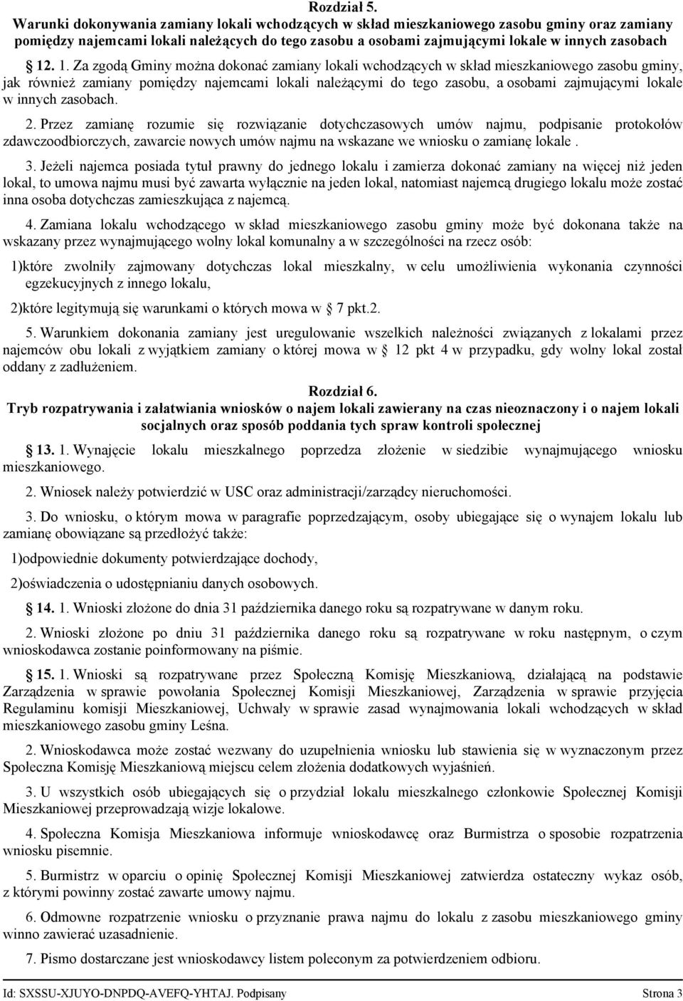 1. Za zgodą Gminy można dokonać zamiany lokali wchodzących w skład mieszkaniowego zasobu gminy, jak również zamiany pomiędzy najemcami lokali należącymi do tego zasobu, a osobami zajmującymi lokale w