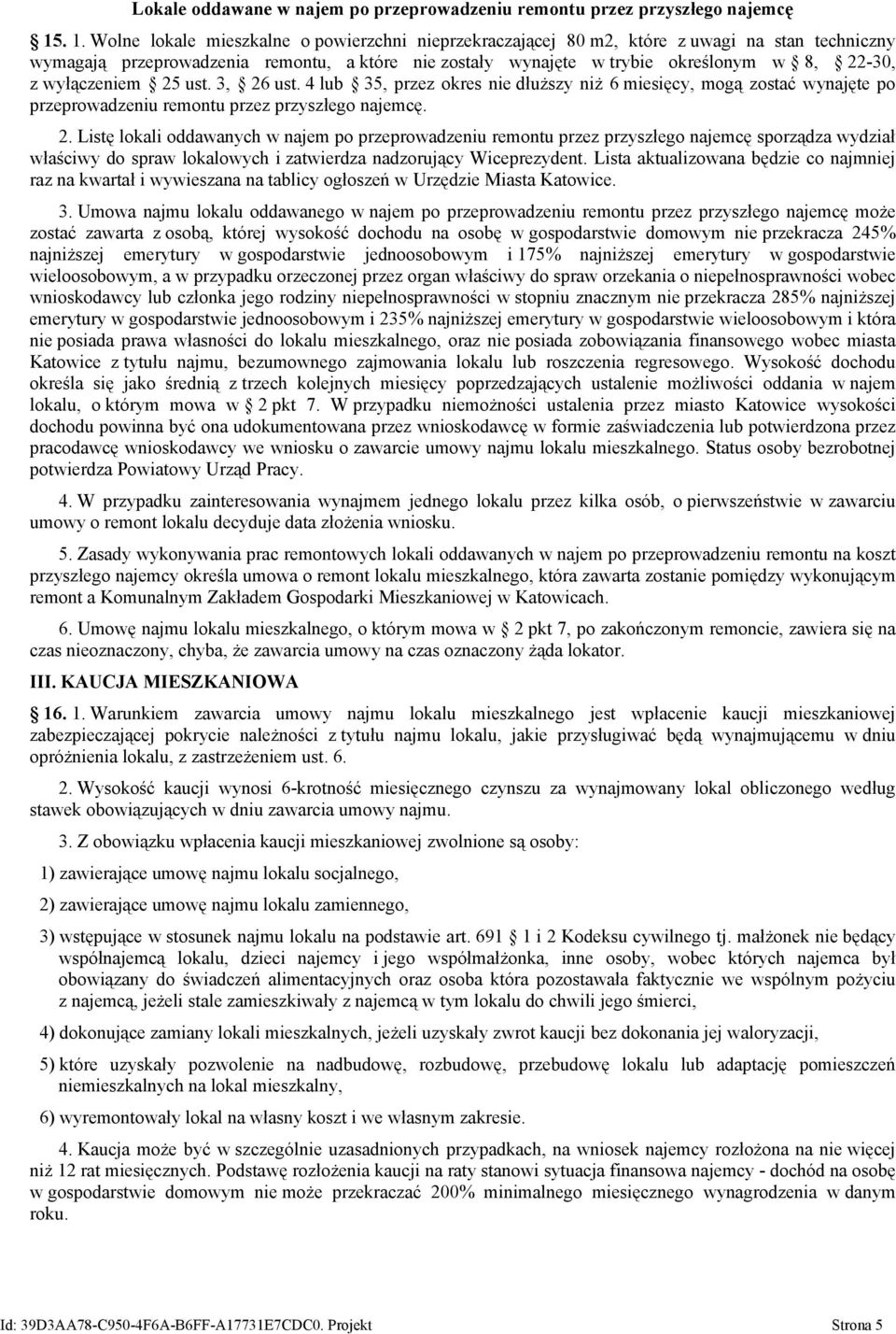 wyłączeniem 25 ust. 3, 26 ust. 4 lub 35, przez okres nie dłuższy niż 6 miesięcy, mogą zostać wynajęte po przeprowadzeniu remontu przez przyszłego najemcę. 2. Listę lokali oddawanych w najem po przeprowadzeniu remontu przez przyszłego najemcę sporządza wydział właściwy do spraw lokalowych i zatwierdza nadzorujący Wiceprezydent.