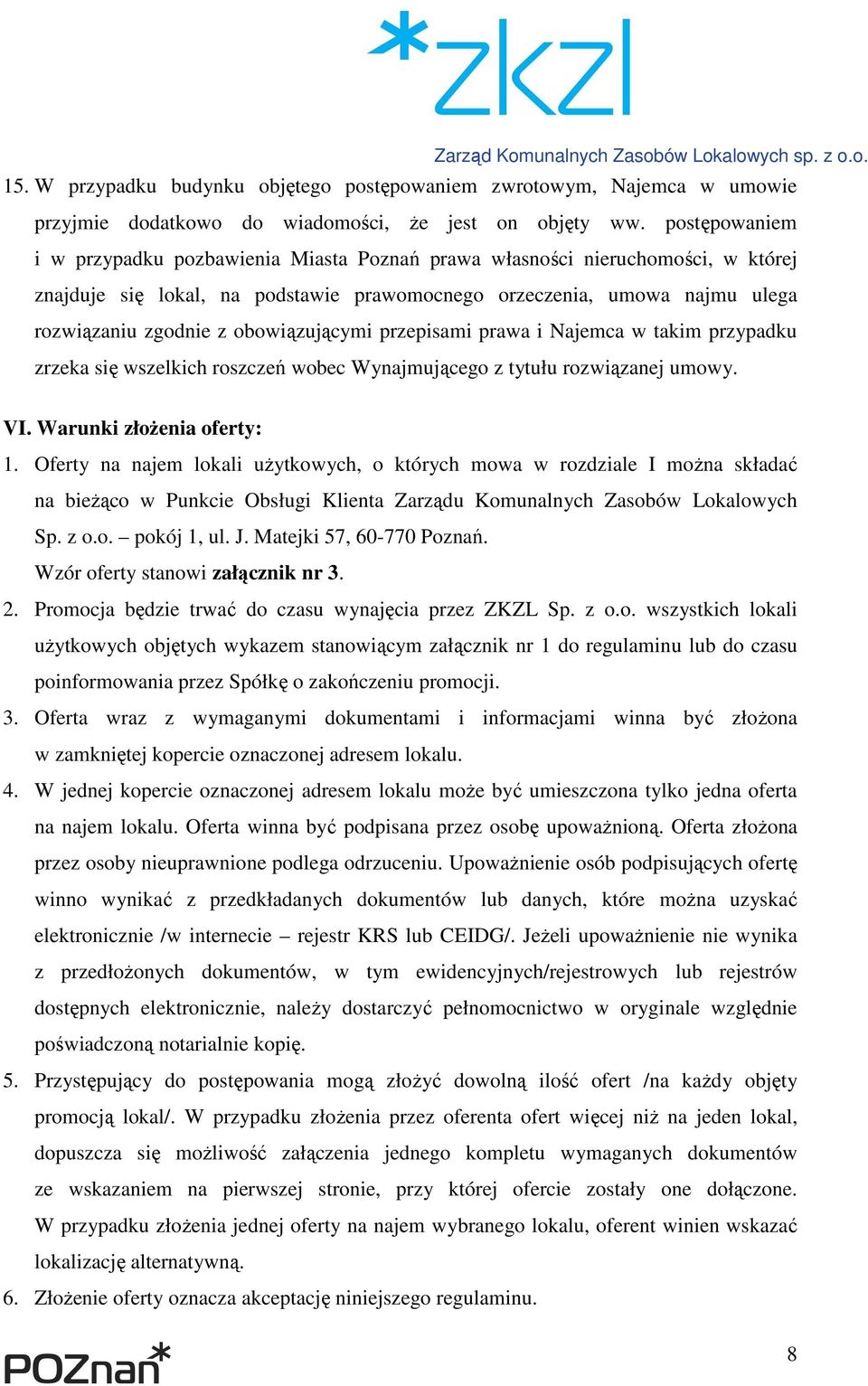 obowiązującymi przepisami prawa i Najemca w takim przypadku zrzeka się wszelkich roszczeń wobec Wynajmującego z tytułu rozwiązanej umowy. VI. Warunki złoŝenia oferty: 1.