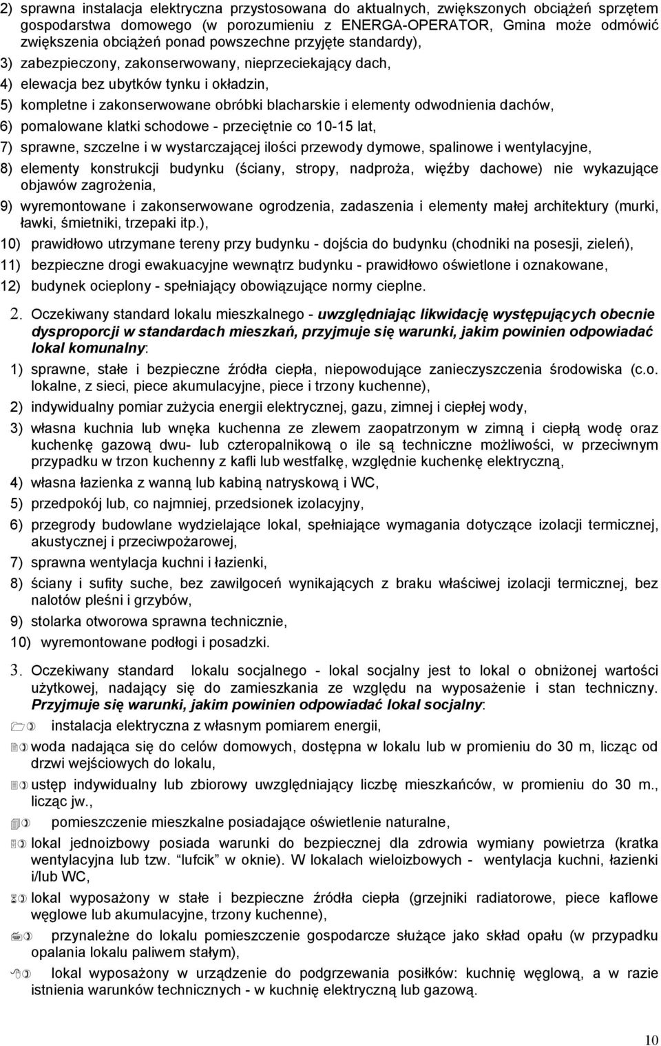 odwodnienia dachów, 6) pomalowane klatki schodowe przeciętnie co 05 lat, 7) sprawne, szczelne i w wystarczającej ilości przewody dymowe, spalinowe i wentylacyjne, 8) elementy konstrukcji budynku