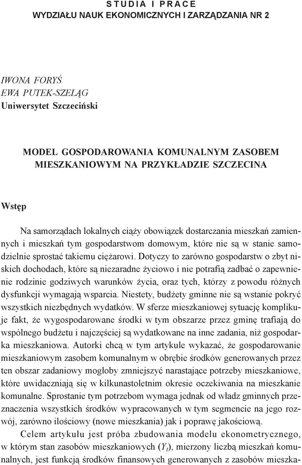 Dotyczy to zarówno gospodarstw o zbyt niskich dochodach, które są niezaradne życiowo i nie potrafią zadbać o zapewnienie rodzinie godziwych warunków życia, oraz tych, którzy z powodu różnych