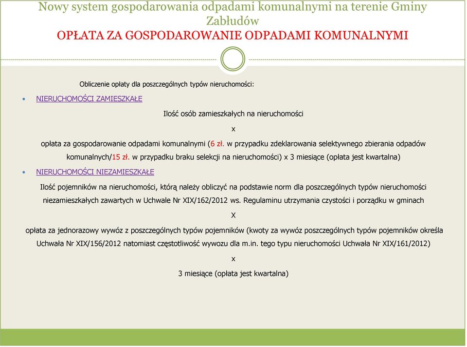 w przypadku braku selekcji na nieruchomości) x 3 miesiące (opłata jest kwartalna) NIERUCHOMOŚCI NIEZAMIESZKAŁE Ilość pojemników na nieruchomości, którą należy obliczyć na podstawie norm dla