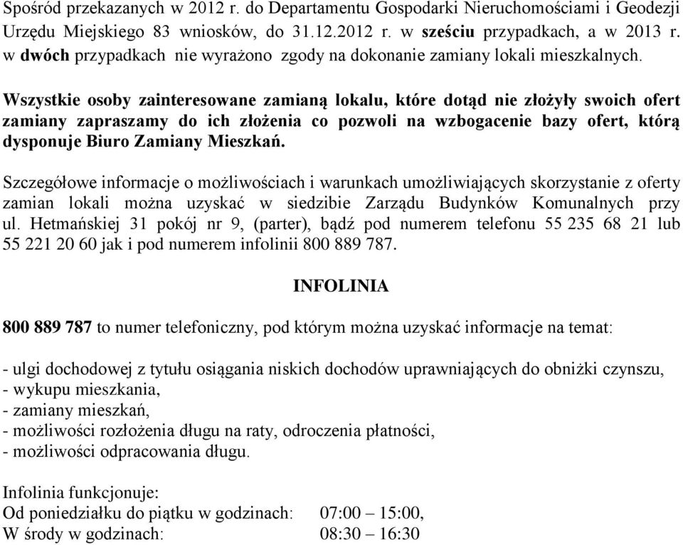 Wszystkie osoby zainteresowane zamianą lokalu, które dotąd nie złożyły swoich ofert zamiany zapraszamy do ich złożenia co pozwoli na wzbogacenie bazy ofert, którą dysponuje Biuro Zamiany Mieszkań.
