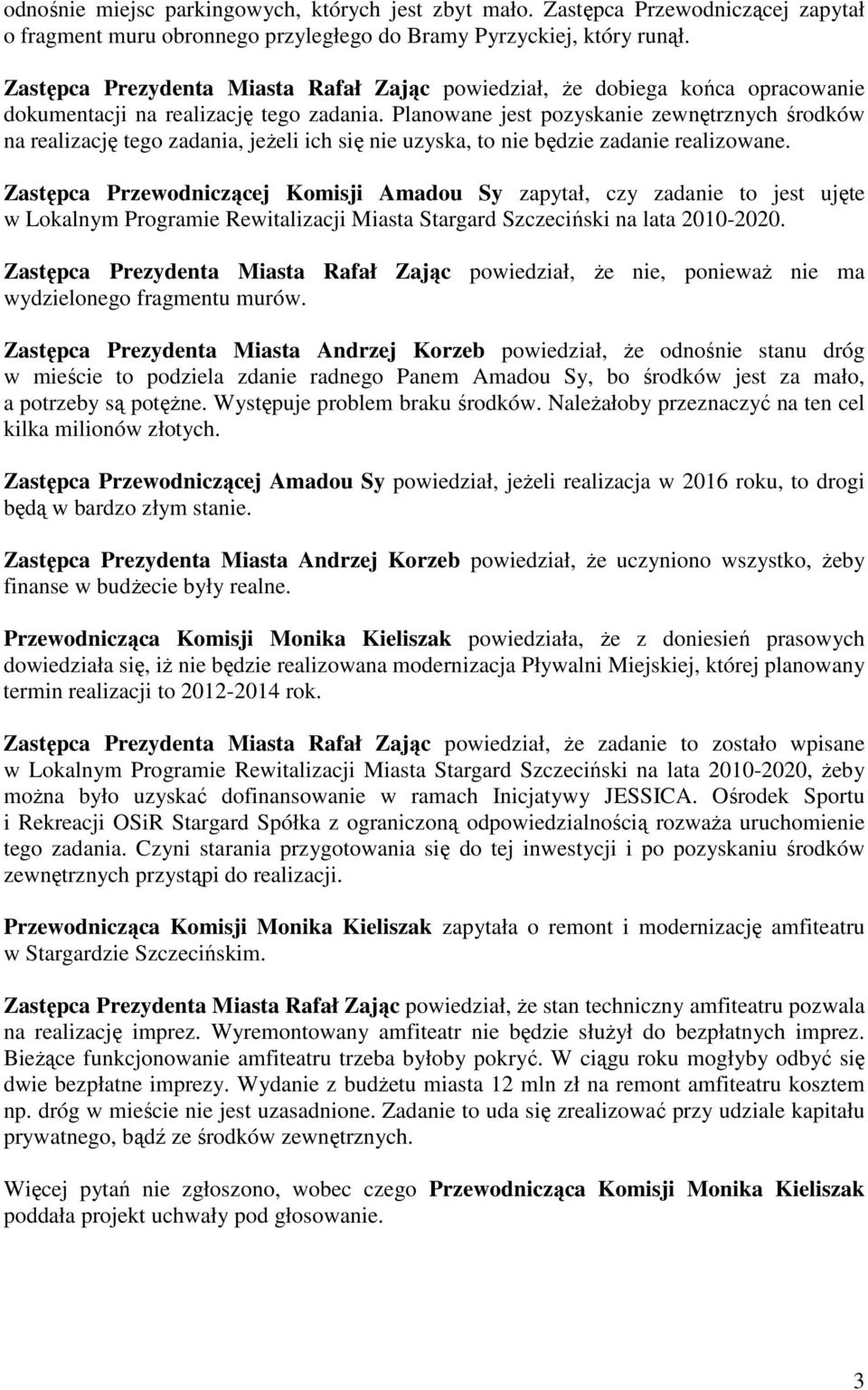 Planowane jest pozyskanie zewnętrznych środków na realizację tego zadania, jeżeli ich się nie uzyska, to nie będzie zadanie realizowane.