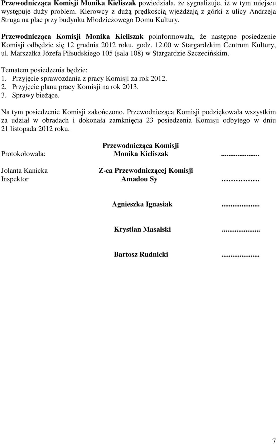 Przewodnicząca Komisji Monika Kieliszak poinformowała, że następne posiedzenie Komisji odbędzie się 12 grudnia 2012 roku, godz. 12.00 w Stargardzkim Centrum Kultury, ul.