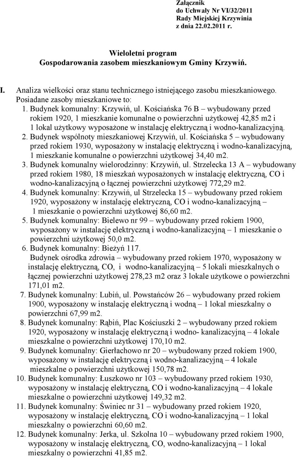 Kościańska 76 B wybudowany przed rokiem 1920, 1 mieszkanie komunalne o powierzchni uŝytkowej 42,85 m2 i 1 lokal uŝytkowy wyposaŝone w instalację elektryczną i wodno-kanalizacyjną. 2.