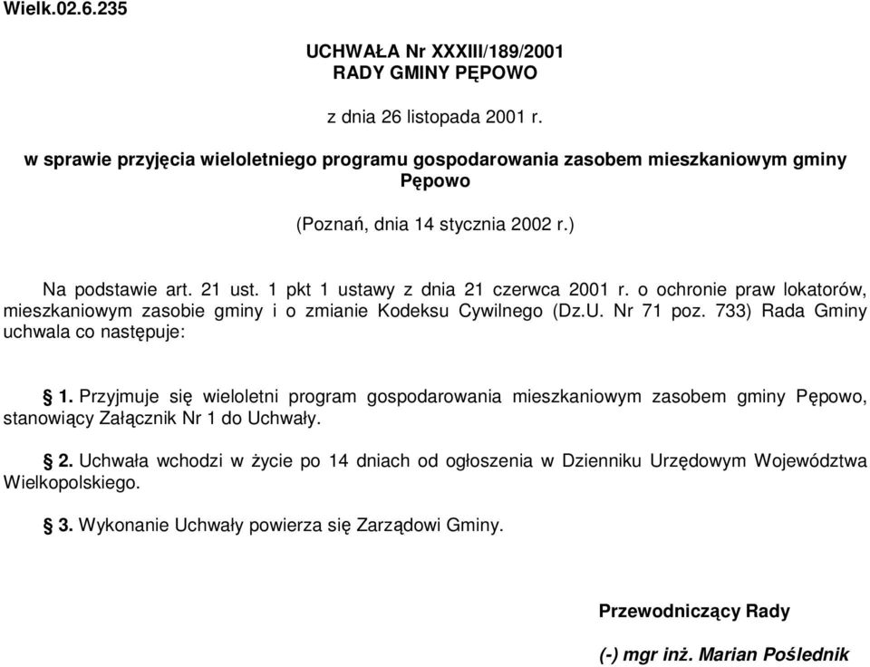 1 pkt 1 ustawy z dnia 21 czerwca 2001 r. o ochronie praw lokatorów, mieszkaniowym zasobie gminy i o zmianie Kodeksu Cywilnego (Dz.U. Nr 71 poz. 733) Rada Gminy uchwala co następuje: 1.