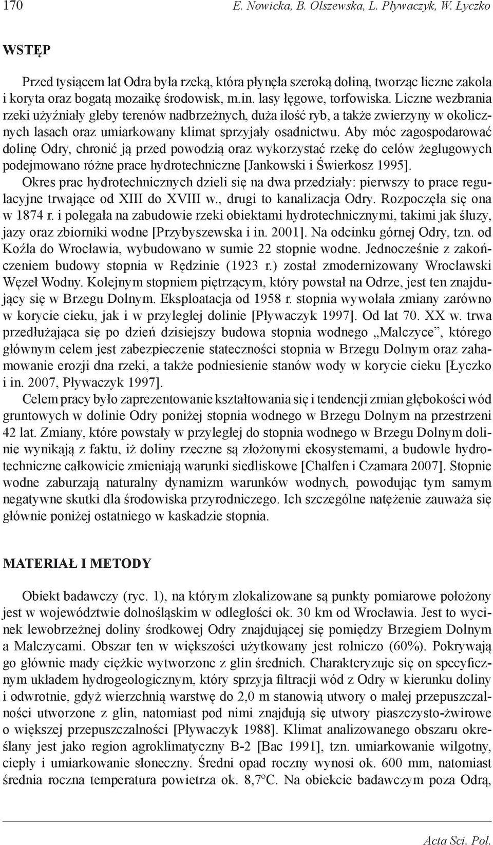 Aby móc zagospodarować dolinę Odry, chronić ją przed powodzią oraz wykorzystać rzekę do celów żeglugowych podejmowano różne prace hydrotechniczne [Jankowski i Świerkosz 1995].