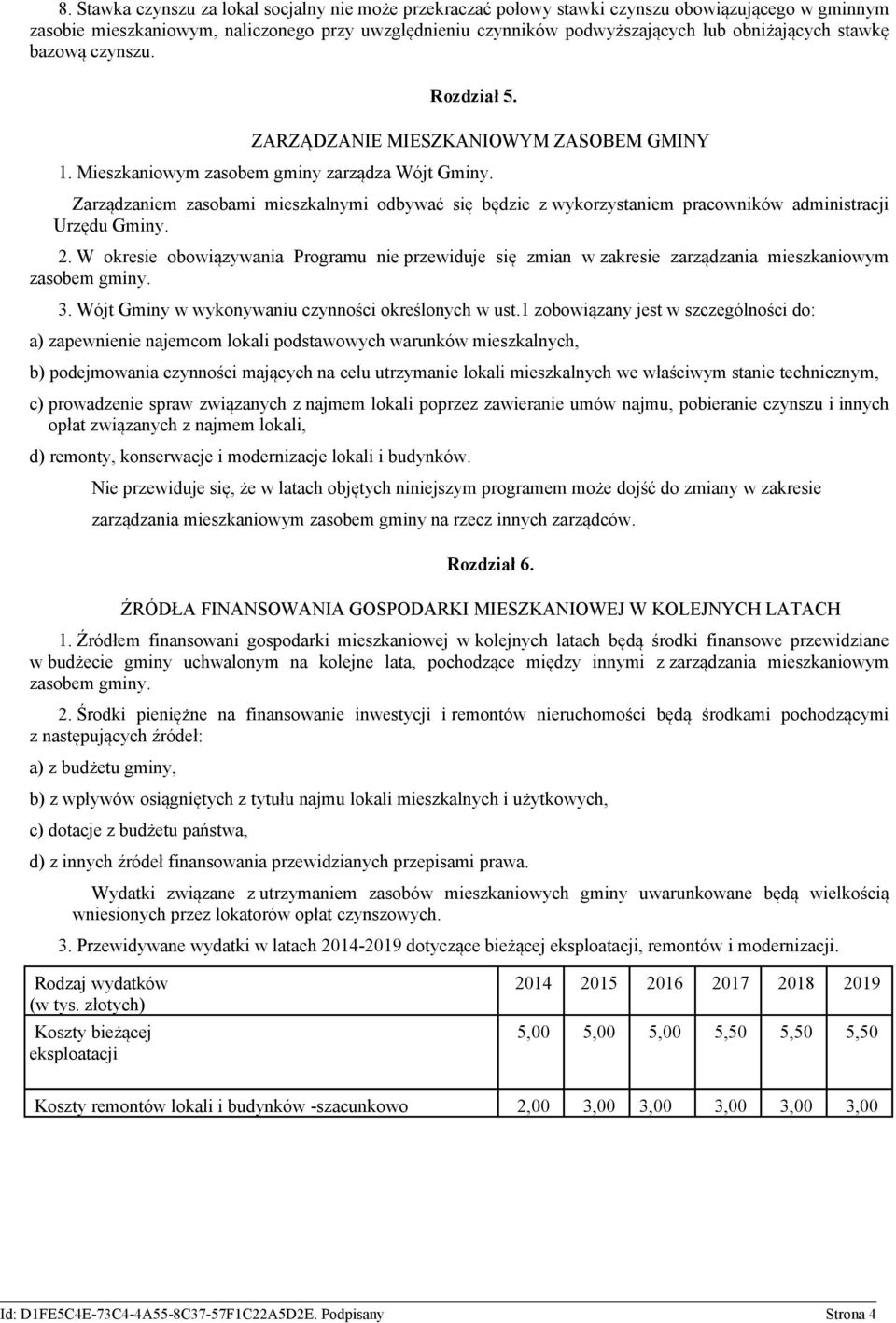 Zarządzaniem zasobami mieszkalnymi odbywać się będzie z wykorzystaniem pracowników administracji Urzędu Gminy. 2.