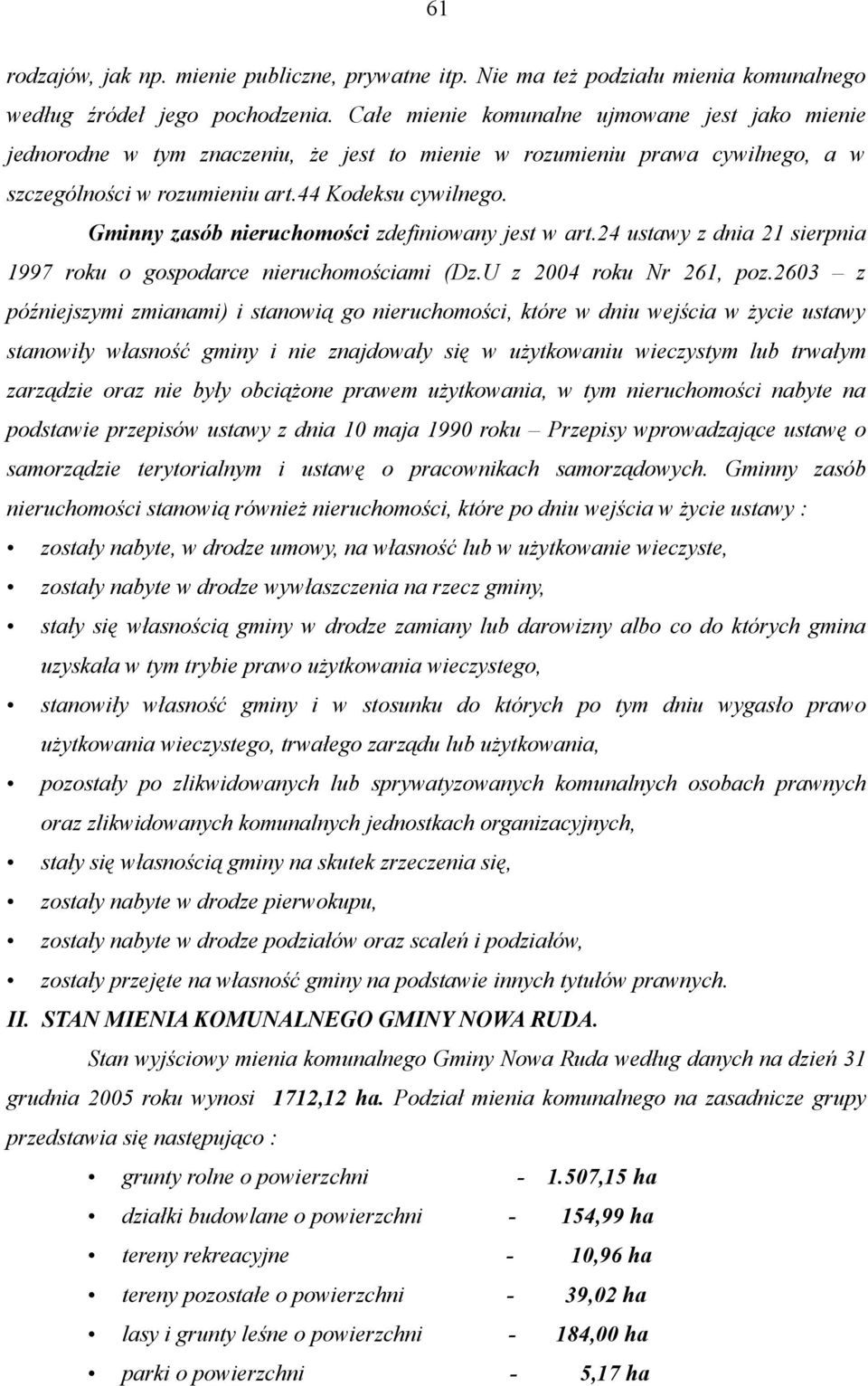 Gminny zasób nieruchomości zdefiniowany jest w art.24 ustawy z dnia 21 sierpnia 1997 roku o gospodarce nieruchomościami (Dz.U z 2004 roku Nr 261, poz.