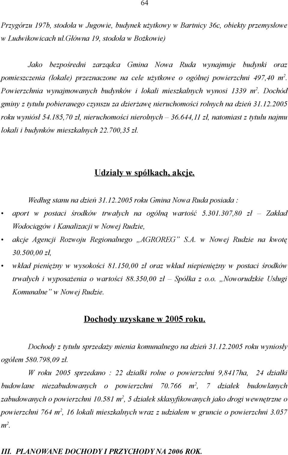 Powierzchnia wynajmowanych budynków i lokali mieszkalnych wynosi 1339 m 2. Dochód gminy z tytułu pobieranego czynszu za dzierżawę nieruchomości rolnych na dzień 31.12.2005 roku wyniósł 54.