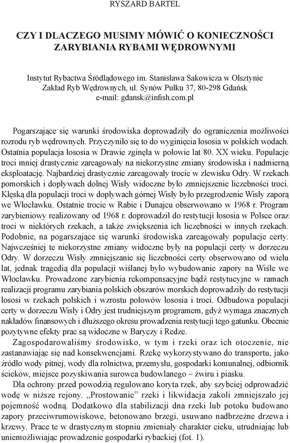 Przyczyniło się to do wyginięcia łososia w polskich wodach. Ostatnia populacja łososia w Drawie zginęła w połowie lat 80. XX wieku.