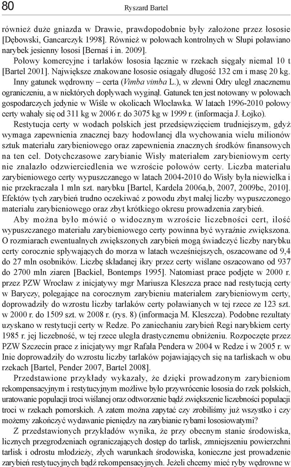 Największe znakowane łososie osiągały długość 132 cm i masę 20 kg. Inny gatunek wędrowny certa (Vimba vimba L.), w zlewni Odry uległ znacznemu ograniczeniu, a w niektórych dopływach wyginął.