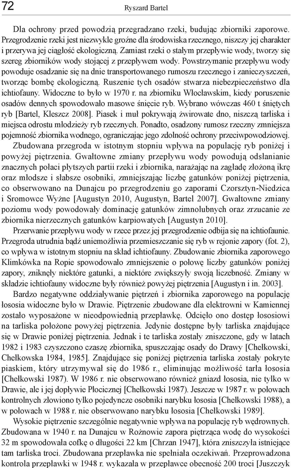 Zamiast rzeki o stałym przepływie wody, tworzy się szereg zbiorników wody stojącej z przepływem wody.