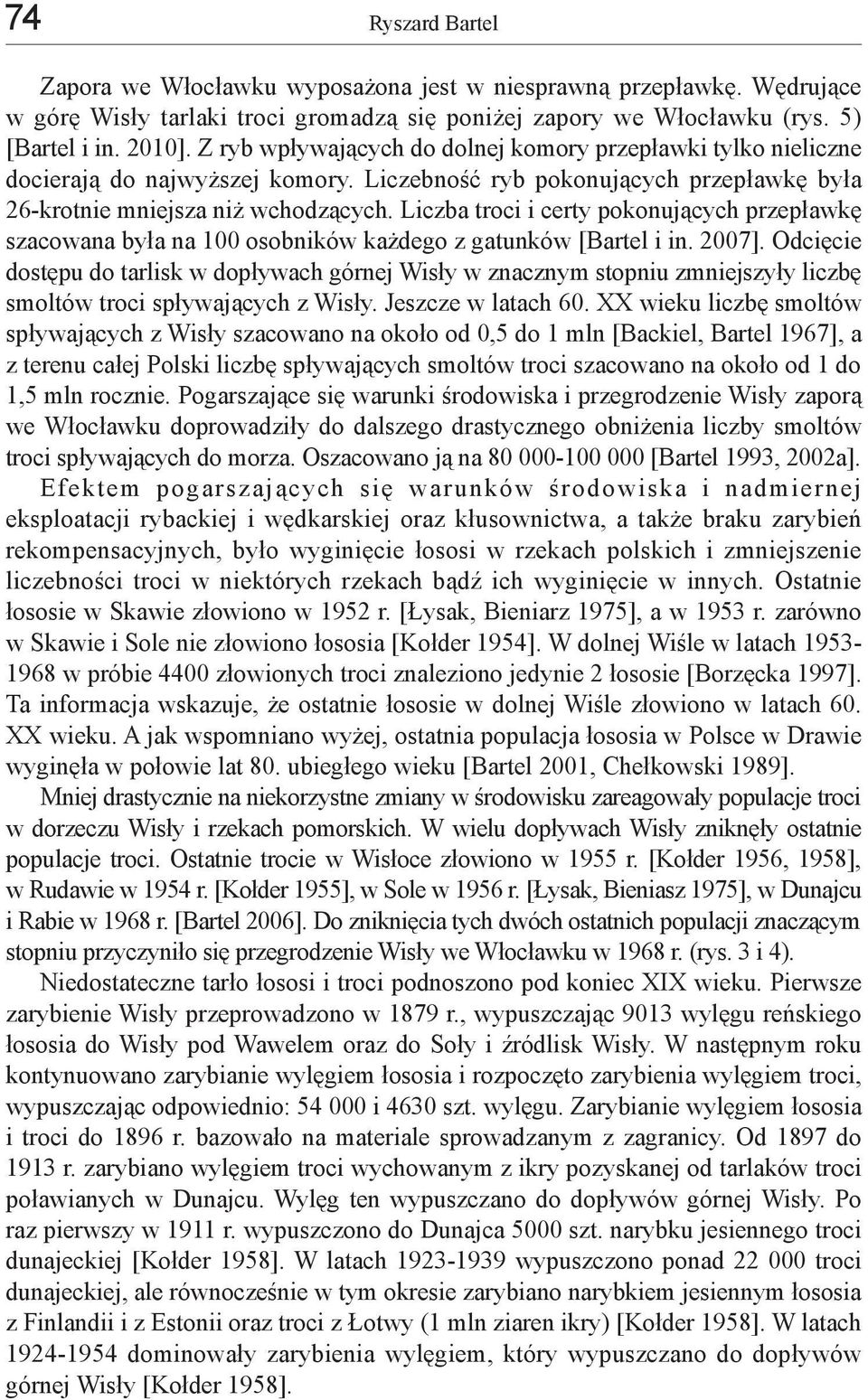 Liczba troci i certy pokonujących przepławkę szacowana była na 100 osobników każdego z gatunków [Bartel i in. 2007].