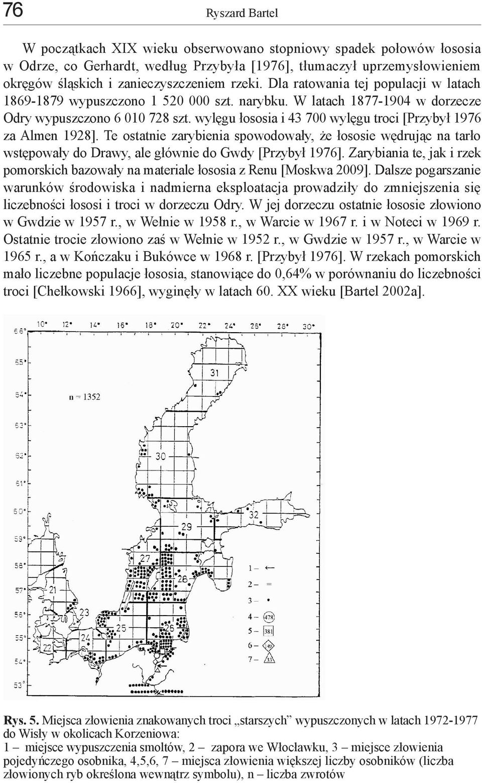 wylęgu łososia i 43 700 wylęgu troci [Przybył 1976 za Almen 1928]. Te ostatnie zarybienia spowodowały, że łososie wędrując na tarło wstępowały do Drawy, ale głównie do Gwdy [Przybył 1976].