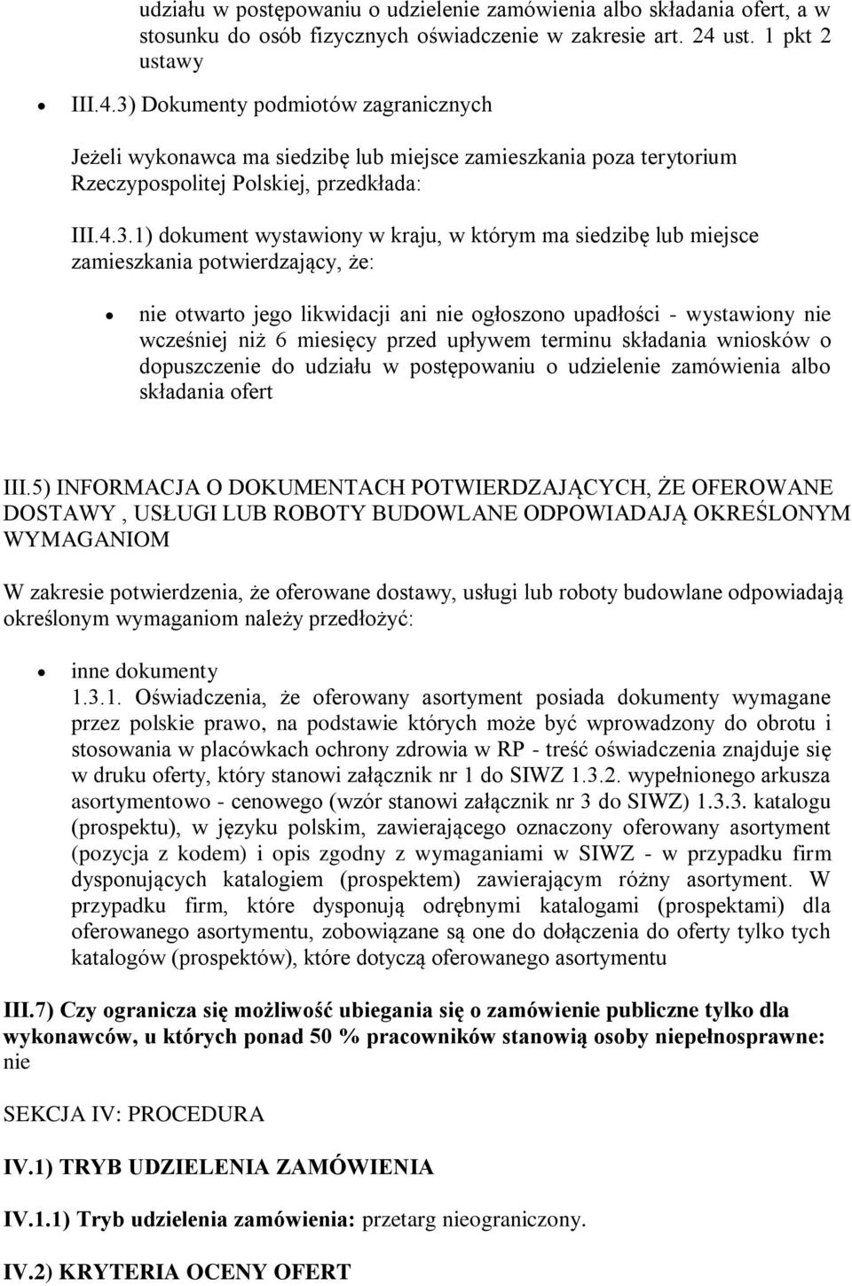 Dokumenty podmiotów zagranicznych Jeżeli wykonawca ma siedzibę lub miejsce zamieszkania poza terytorium Rzeczypospolitej Polskiej, przedkłada: III.4.3.