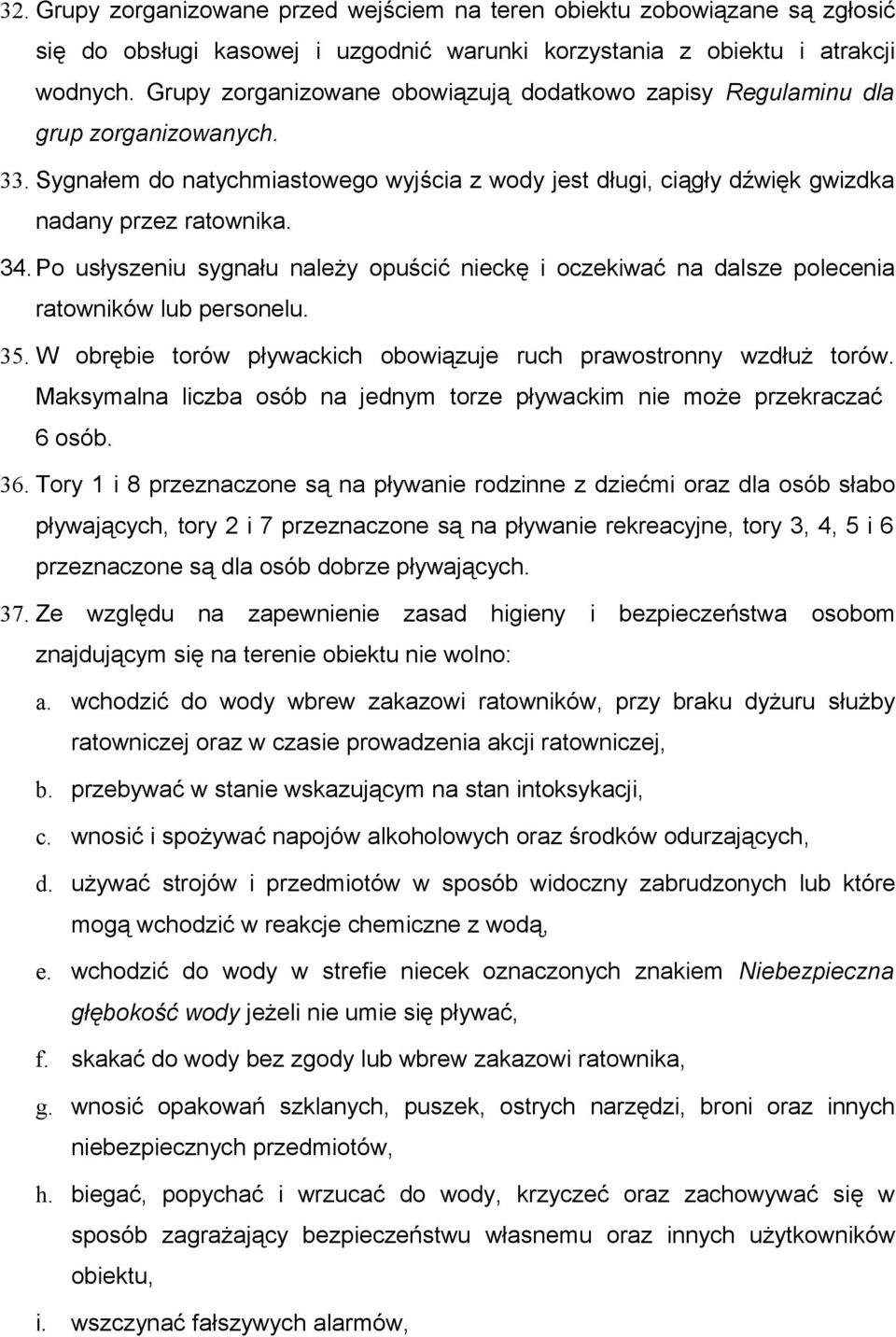 Po usłyszeniu sygnału należy opuścić nieckę i oczekiwać na dalsze polecenia ratowników lub personelu. 35. W obrębie torów pływackich obowiązuje ruch prawostronny wzdłuż torów.