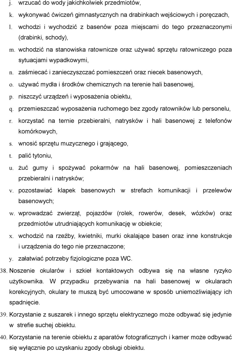 zaśmiecać i zanieczyszczać pomieszczeń oraz niecek basenowych, o. używać mydła i środków chemicznych na terenie hali basenowej, p. niszczyć urządzeń i wyposażenia obiektu, q.