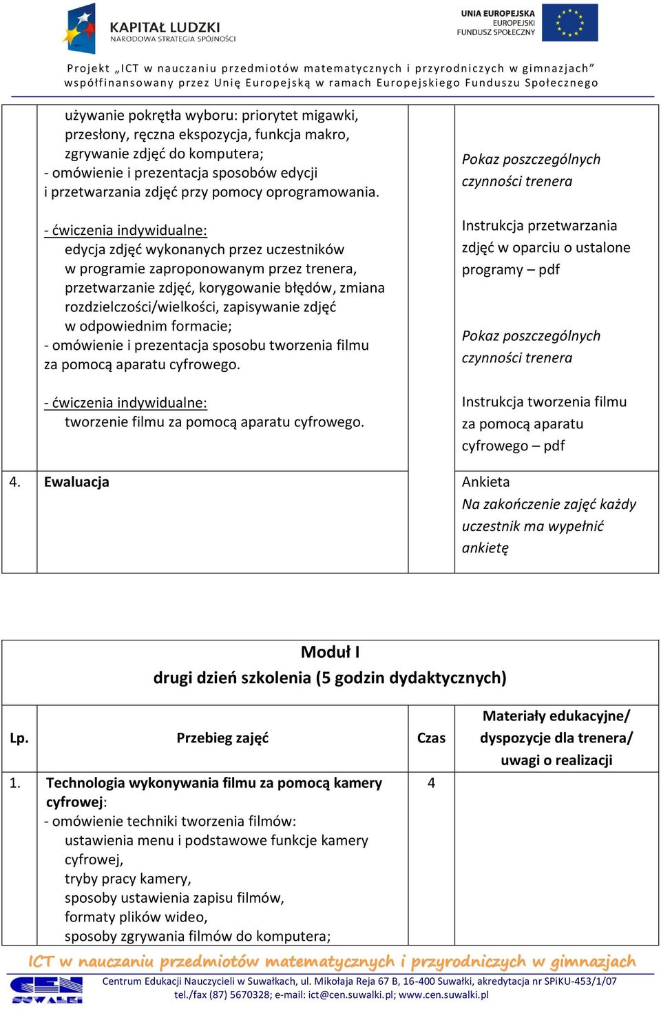 edycja zdjęd wykonanych przez uczestników w programie zaproponowanym przez trenera, przetwarzanie zdjęd, korygowanie błędów, zmiana rozdzielczości/wielkości, zapisywanie zdjęd w odpowiednim formacie;