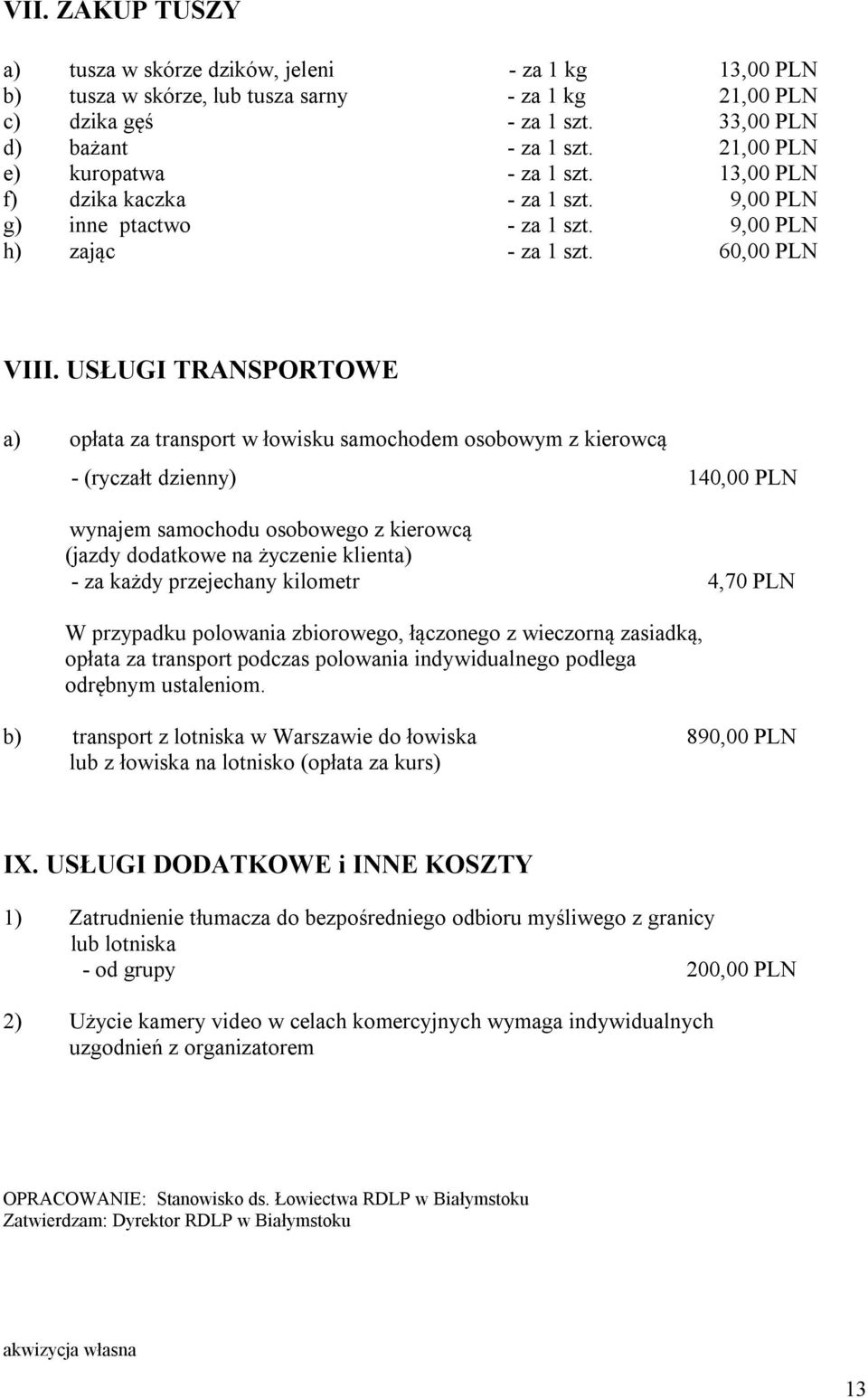 USŁUGI TRANSPORTOWE a) opłata za transport w łowisku samochodem osobowym z kierowcą - (ryczałt dzienny) 140,00 PLN wynajem samochodu osobowego z kierowcą (jazdy dodatkowe na życzenie klienta) - za