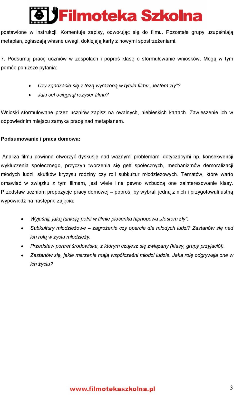 Jaki cel osiągnął reżyser filmu? Wnioski sformułowane przez uczniów zapisz na owalnych, niebieskich kartach. Zawieszenie ich w odpowiednim miejscu zamyka pracę nad metaplanem.
